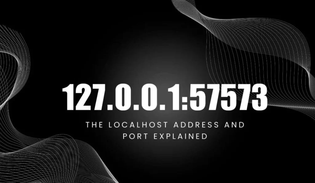 Understanding 127.0.0.1:57573: A Comprehensive Guide